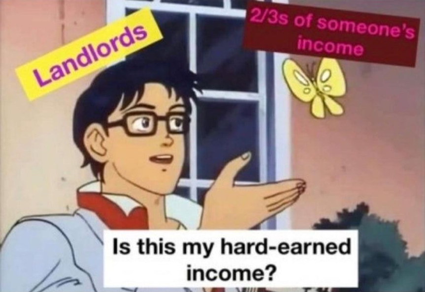 dude labeled landlord reachout toward butterfly labeled 2/3 of somoen's income with his hand labeled is this my heard-earned income