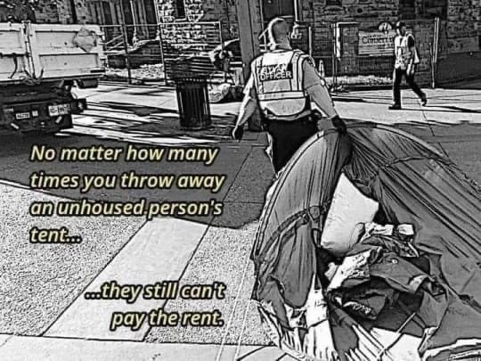 No matter how many times you throw away an unhoused person's tent... they still can't pay the rent.