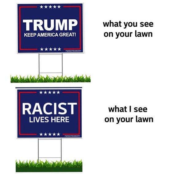 Above: lawn sign with text, "TRUMP: KEEP AMERICA GREAT", next to comment, "what you see on your lawn"; Below: lawn sign with text, "RACIST LIVES HERE" next to comment, "what I see on your lawn".